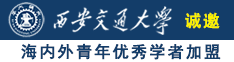 50岁老女人日逼的视频诚邀海内外青年优秀学者加盟西安交通大学